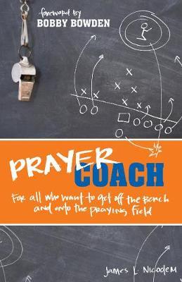 Prayer Coach: For All Who Want to Get Off the Bench and Onto the Praying Field