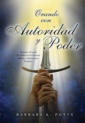 Orando Con Autoridad y Poder: Tomando el Control Por Medio de las Oraciones Biblicas y Declaraciones Profeticas