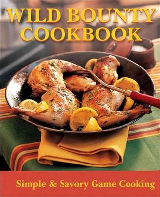 Wild Bounty Cookbook: Simple and Savory Game Cooking