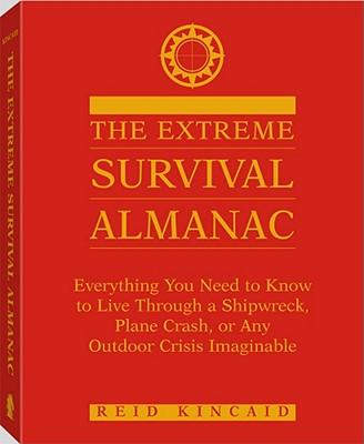 Extreme Survival Almanac: Everything You Need to Know to Live Through a Shipwreck, Plane Crash, or Any Outdoor Crisis Imaginable