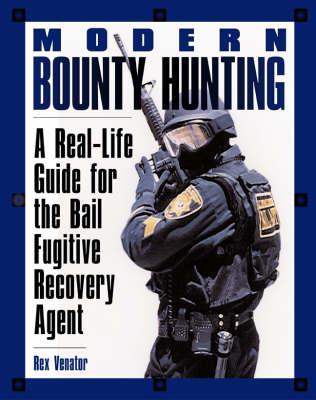 Modern Bounty Hunting: A Real-Life Guide for the Bail Fugitive Recovery Agent