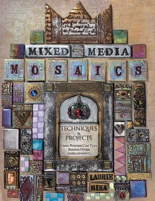 Mixed Media Mosaics: Techniques & Projects Using Polymer Clay Tiles, Beads & Other Embellishments