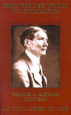 From the Deep Woods to Civilization: Chapters in the Autobiography of an Indian