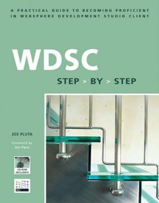 WDSC: Step by Step: A Practical Guide to Becoming Proficient in WebSphere Development Studio Client