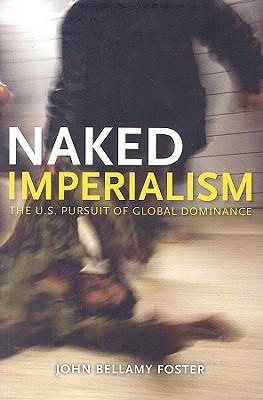 Naked Imperialism: America's Pursuit of Global Hegemony