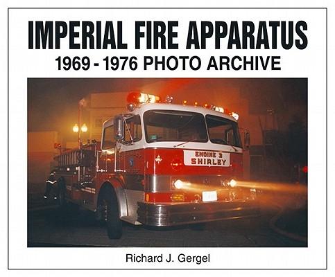 Imperial Fire Apparatus 1969-1976 Photo Archive: 1969 Through 1976 Photo Archive