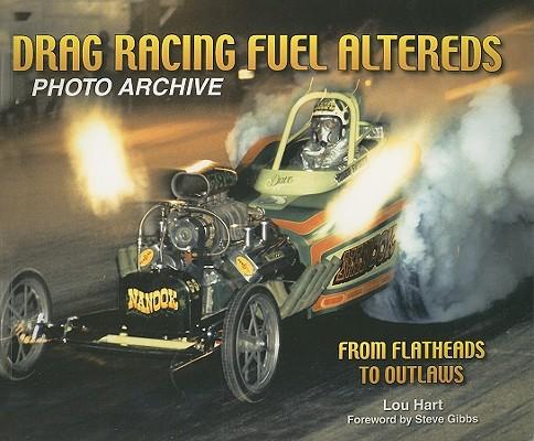 Drag Racing Fuel Altereds: From FFatheads to Outlaws Photo Archive