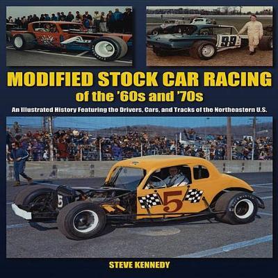 Modified Stock Car Racing of the '60s and '70s: An Illustrated History Featuring the Drivers, Cars, and Tracks of the No