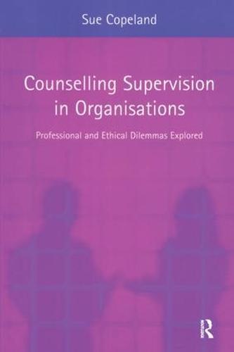 Counselling Supervision in Organisations: Professional and Ethical Dilemmas Explored