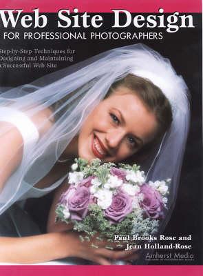 Web Site Design For Professional Photographers: Step-by-Step Techniques for Designing and Maintaining a Successful Web Site