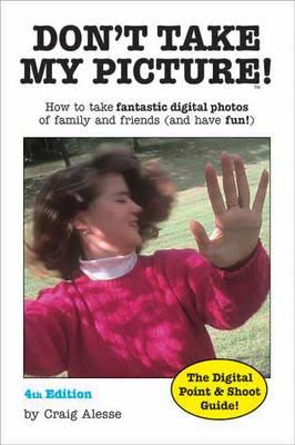 Don't Take My Picture!: The Digital Point & Shoot Guide