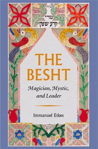 The Besht: Magician, Mystic, and Leader