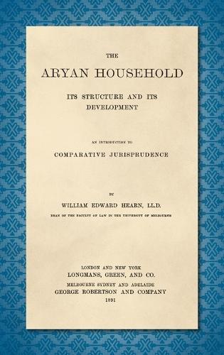 The Aryan Household [1891]: Its Structure and its Development. An Introduction to Comparative Jurisprudence