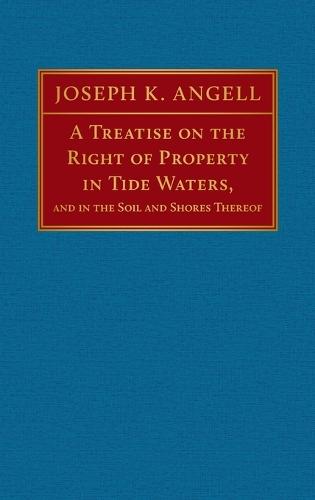 A Treatise on the Right of Property in Tide Waters [1847]: And in the Soil and Shores Thereof