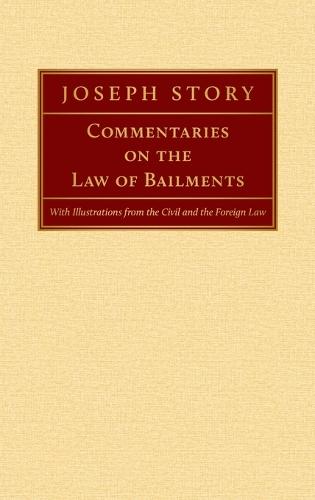 Commentaries on the Law of Bailments [1832]: With Illustrations from the Civil and the Foreign Law