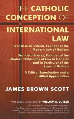 The Catholic Conception of International Law: Francisco de Vitoria, Founder of the Modern Law of Nations. Francisco Suárez, Founder of the Modern Philosophy of Law in General and in Particular of the Laws of Nations. A Critical Examination...