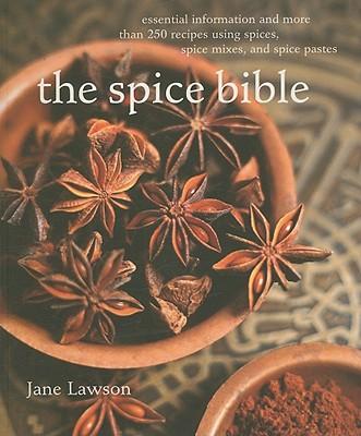 The Spice Bible: Essential Information and More Than 250 Recipes Using Spice, Spice Mixes, and Spice Pastes