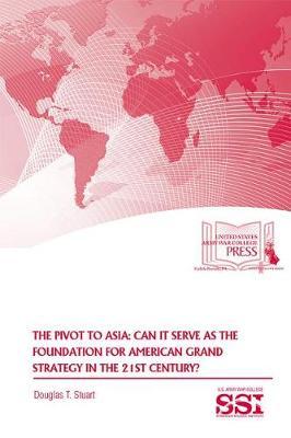The Pivot to Asia: Can It Serve as the Foundation for American Grand Strategy in the 21st Century