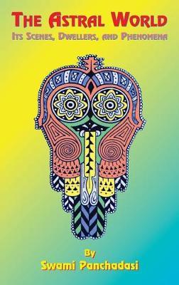 The Astral World: Its Scenes, Dwellers, and Phenomena