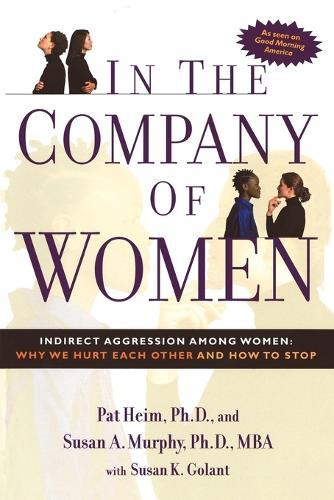 In the Company of Women: Indirect Aggression Among Women : Why We Hurt Each Other and How to Stop