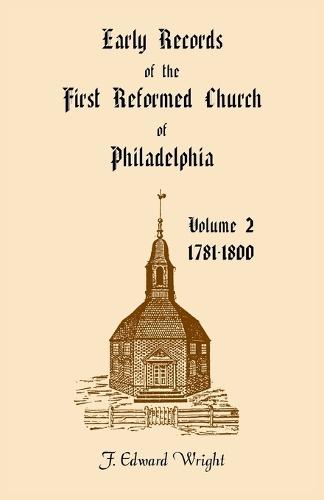 Early Church Records of the First Reformed Church of Philadelphia, Volume 2, 1781-1800