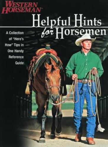 Helpful Hints For Horsemen: Dozens Of Handy Tips For The Ranch, Barn, And Tack Room, Revised