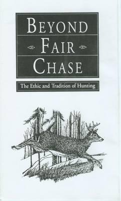 Beyond Fair Chase: The Ethic and Tradition of Hunting