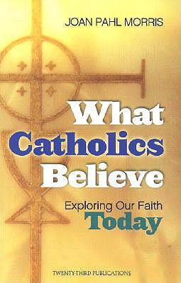 What Catholics Believe: Exploring Our Faith Today