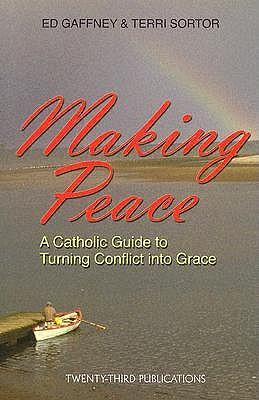 Making Peace: A Catholic Guide to Turning Conflict into Grace