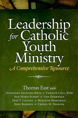 Leadership for Catholic Youth Ministry: A Comprehensive Resource Center for Ministry Development