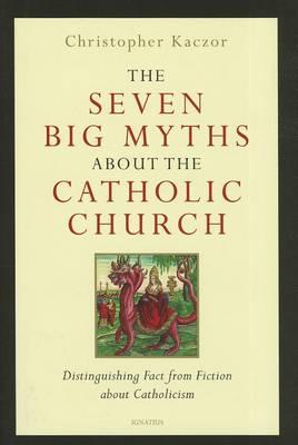 The Seven Big Myths About the Catholic Church: Distinguishing Fact from Fiction