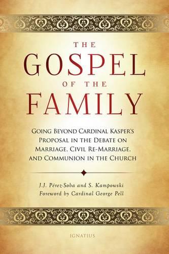 The Gospel of the Family: Going Beyond Cardinal Kasper's Proposal in the Debate on Marriage, Civil Re-Marriage and Communion in the Church
