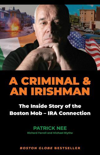 A Criminal and an Irishman: The Inside Story of the Boston Mob - IRA Connection