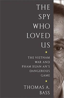 The Spy Who Loved Us: The Vietnam War and Pham Xuan An's Dangerous Game