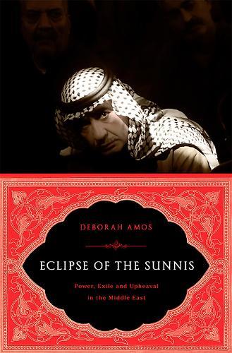 Eclipse of the Sunnis: Power, Exile, and Upheaval in the Middle East