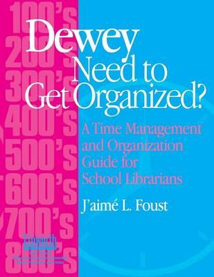 Dewey Need to Get Organized?: A Time Management and Organization Guide for School Librarians