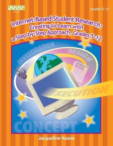 Internet-Based Student Research: Creating to Learn with a Step-By-Step Approach, Grades 5-12