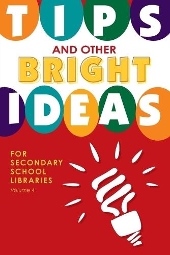 Tips and Other Bright Ideas for Secondary School Libraries: Volume 4