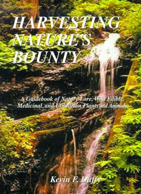 Harvesting Nature's Bounty: A Guidebook of Nature Lore, Wild Edible, Medicinal, and Utilitarian Plants and Animals