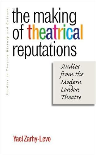 The Making of Theatrical Reputations: Studies from the Modern London Theatre