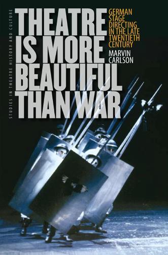 Theatre is More Beautiful Than War: German Stage Directing in the Late Twentieth Century