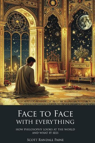 Face to Face with Everything: How Philosophy Looks at the World and What It Sees
