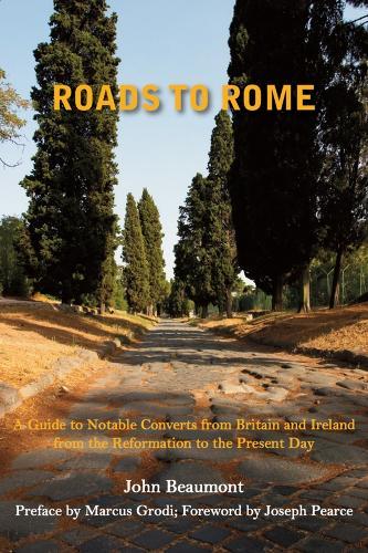 Roads to Rome – A Guide to Notable Converts from Britain and Ireland from the Reformation to the