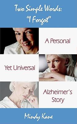 Two Simple Words: I Forgot: A Personal Yet Universal Alzheimer's Story