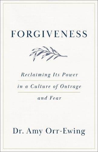 Forgiveness: Reclaiming Its Power in a Culture of Outrage and Fear