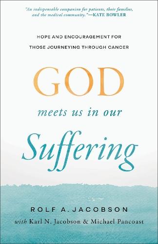 God Meets Us in Our Suffering: Hope and Encouragement for Those Journeying Through Cancer