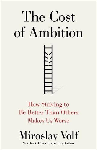 The Cost of Ambition: How Striving to Be Better Than Others Makes Us Worse