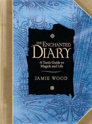 The Enchanted Diary: A Teen's Guide to Magick and Life