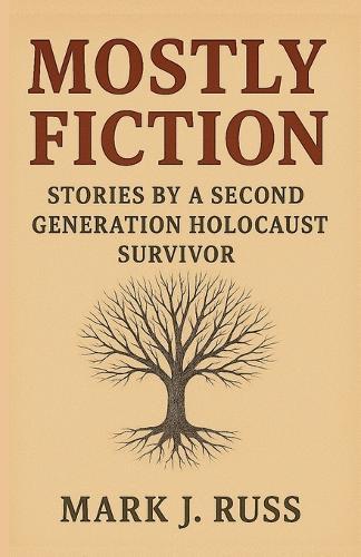 Mostly Fiction: Stories by a Second Generation Holocaust Survivor