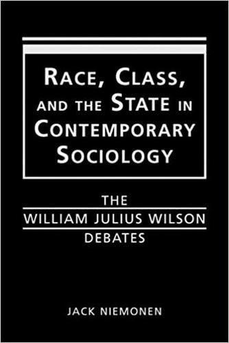 Race, Class and the State in Contemporary Sociology: The William Julius Wilson Debates
